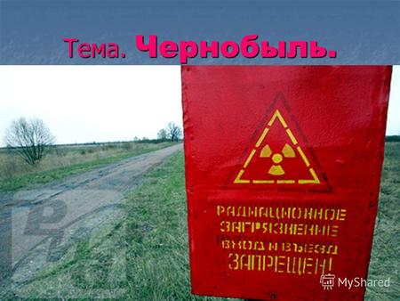 Тема. Чернобыль.. Задачи. 1.Рассказать о чернобыльской катастрофе. 2.Познакомить с последствиями данной катастрофы. 3.Узнать в каком состоянии города.