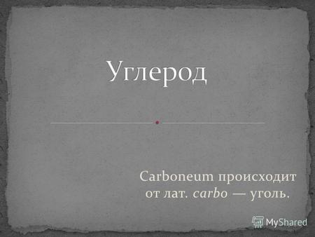 Carboneum происходит от лат. carbo уголь.. Химический элемент IV группы периодической системы Менделеева Атомный номер 6 На внешнем энергетическом уровне.