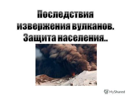 Наиболее опасными явлениями для человека и окружающей среды при извержении вулканов являются образующиеся при этом продукты извержений вулканов. Они бывают.