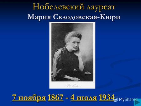 Нобелевский лауреат Мария Склодовская-Кюри 7 ноября7 ноября 1867 - 4 июля 1934 18674 июля1934 7 ноября18674 июля1934.