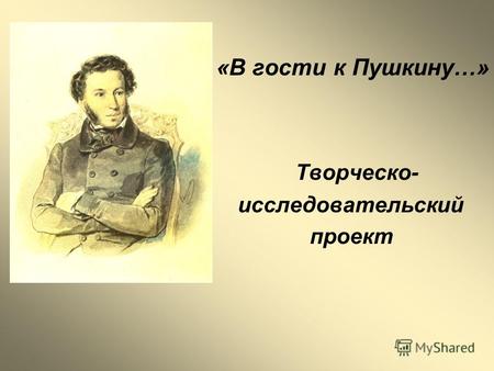 «В гости к Пушкину…» Творческо- исследовательский проект.