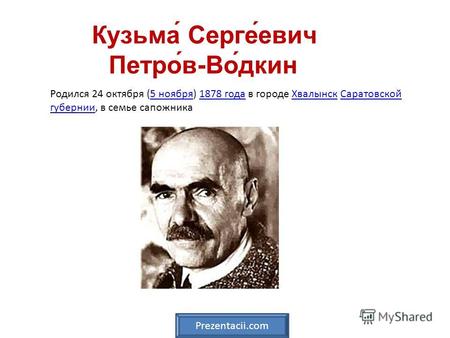 Кузьма́ Серге́евич Петро́в-Во́дкин Родился 24 октября (5 ноября) 1878 года в городе Хвалынск Саратовской губернии, в семье сапожника5 ноября1878 годаХвалынскСаратовской.