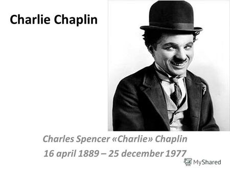 Charlie Chaplin Charles Spencer «Charlie» Chaplin 16 april 1889 – 25 december 1977.