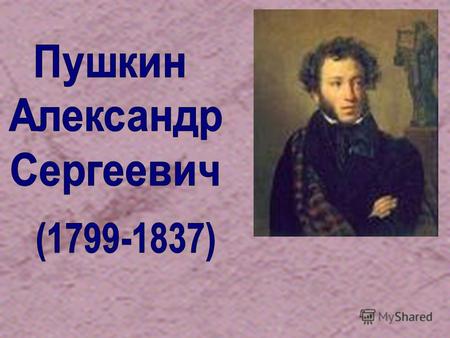 Александр Сергеевич Пушкин родился 6 июня 1799 года в Москве, в небогатой дворянской семье. Маленького Александра воспитывали французы- гувернеры, он.