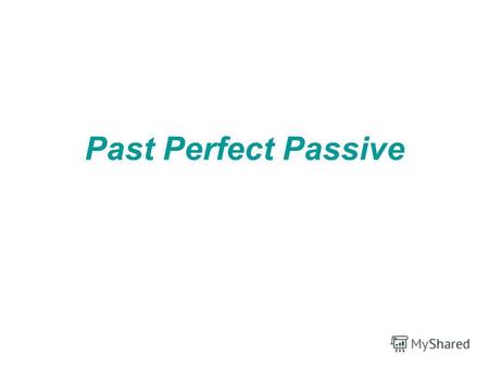 Past Perfect Passive. Образуется при помощи глагола had (not в отрицаниях) + been+причастие прошедшего времени (окончание -ed для правильных глаголов,