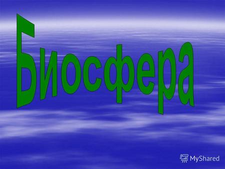 Что такое Биосфера? Все оболочки Земли находятся в постоянном взаимодействии. Живые организмы населяют и литосферу, и гидросферу и атмосферу (нижние слои).