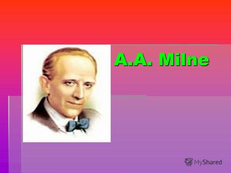 A.A. Milne A.A. Milne. 18 January 1882 - 31 January 1956.