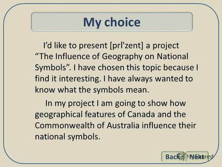 Id like to present [pr I 'zent] a project The Influence of Geography on National Symbols. I have chosen this topic because I find it interesting. I have.
