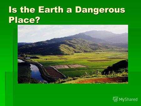 Is the Earth a Dangerous Place? Disasters Disasters earthquake earthquake hurricane hurricane tornado tornado volcano volcano flood flood drought drought.