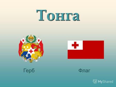 Тонга ФлагГерб. То́нга (тонг. Tonga, англ. Tonga [toŋa]), официальное название Короле́вство То́нга (тонг. Pule ʻ anga Fakatui o Tonga, англ. Kingdom of.