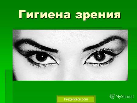 Гигиена зрения Prezentacii.com. Как человек воспринимает окружающий мир? Глаза - орган зрения. Больше все- го сведений об окружаю- щем мире человек получает.