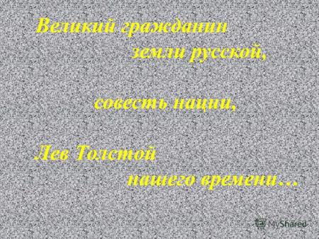 Великий гражданин земли русской, совесть нации, Лев Толстой нашего времени…