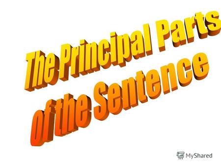 The principal parts of the sentence are the subject and the predicate.