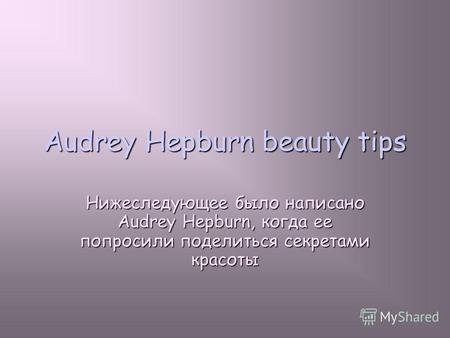 Audrey Hepburn beauty tips Нижеследующее было написано Audrey Hepburn, когда ее попросили поделиться секретами красоты.