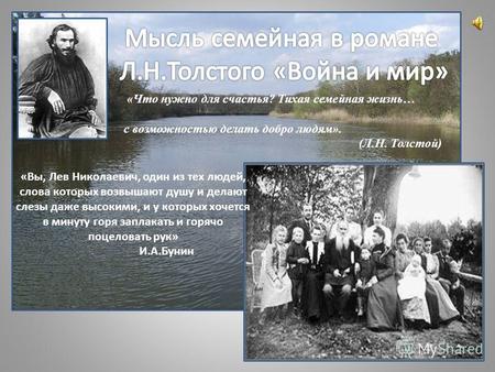 «Что нужно для счастья? Тихая семейная жизнь… с возможностью делать добро людям». (Л.Н. Толстой) «Вы, Лев Николаевич, один из тех людей, слова которых.