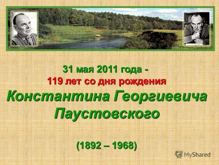 31 мая 2011 года - 119 лет со дня рождения Константина Георгиевича Паустовского (1892 – 1968)