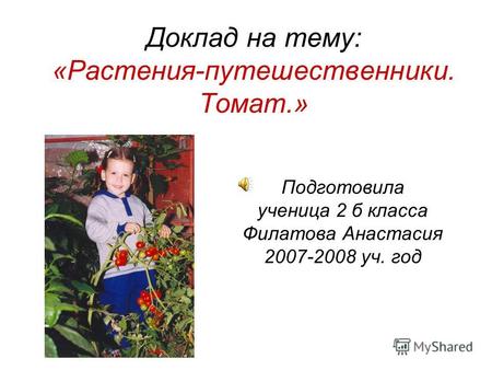 Доклад на тему: «Растения-путешественники. Томат.» Подготовила ученица 2 б класса Филатова Анастасия 2007-2008 уч. год.