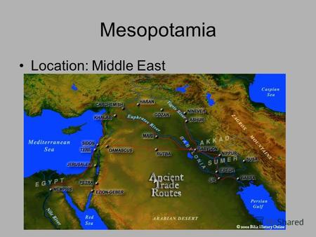Mesopotamia Location: Middle East. Developed a writing system: Cuneiform.