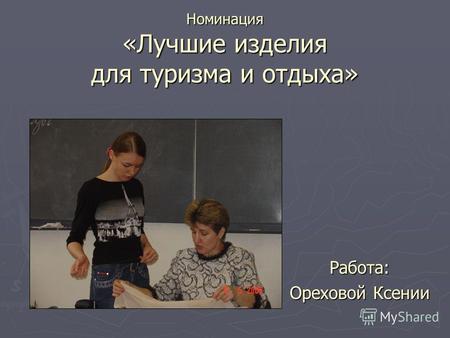 Номинация «Лучшие изделия для туризма и отдыха» Работа: Ореховой Ксении.