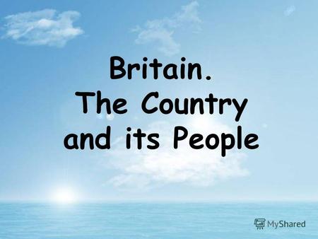 Britain. The Country and its People. The official name of the country is the United Kingdom of Great Britain and Northern Ireland. What is the official.