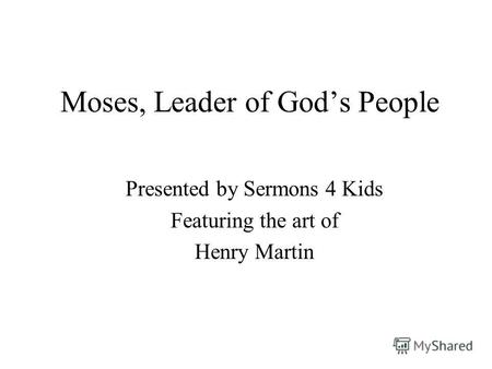 Moses, Leader of Gods People Presented by Sermons 4 Kids Featuring the art of Henry Martin.