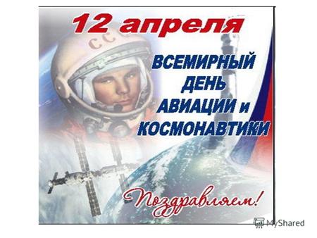 День космонавтики Ежегодно 12 апреля в России и в странах всего мира отмечают Международный День космонавтики - первый полет человека в космос - космонавта.