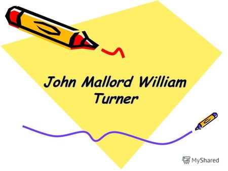 John Mallord William Turner. The words: b arber - парикмахер exhibiting - показ achieved - показана a topographic draftsman – топографический чертежник.