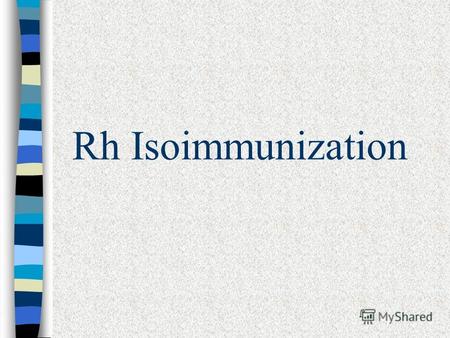 Rh Isoimmunization. Immunologic disorder that occurs in pregnant Rh negative lady carrying Rh positive fetus.