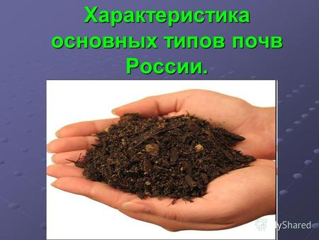 Характеристика основных типов почв России.. Что такое почва? Почва это рыхлый поверхностный слой Земли, обладающий плодородием, образование которого происходило.