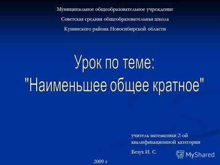 Муниципальное общеобразовательное учреждение Советская средняя общеобразовательная школа Купинского района Новосибирской области учитель математики 2-ой.