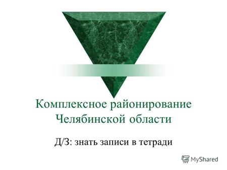 Комплексное районирование Челябинской области Д/З: знать записи в тетради.