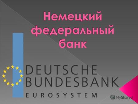 Немецкий федеральный банк (нем. Deutsche Bundesbank, также используется название Бундесбанк или Дойче Бундесбанк) центральный банк Германии.