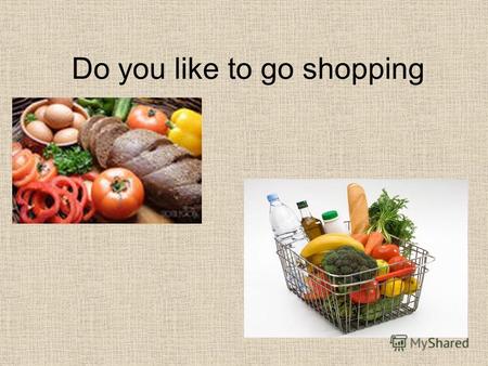 Do you like to go shopping. Shops The butchers The grocers The greengrocers The bakers The dairy The supermarket The corner shop.