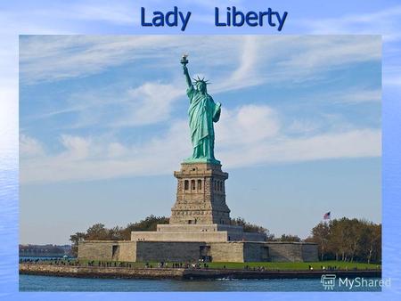Lady Liberty. New York Harbour A symbol of freedom and democracy A symbol of freedom and democracy.