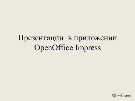 Презентации в приложении OpenOffice Impress. OpenOffice Impress Презентация это электронный документ, состоящий из слайдов. Слайды несут содержательную.