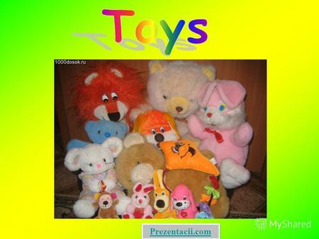 Prezentacii.com. My names Helen. Im eight. Ive got a lot of toys. Look! These are my toys: a ball, a teddy bear, a doll, a clown, a parrot, a fluffy rabbit.