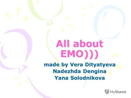 All about EMO))) made by Vera Dityatyeva Nadezhda Dengina Yana Solodnikova.