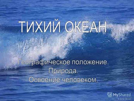 Цель урока Задачи урока Познакомить с особенностями природы Тихого океана; Учиться выявлять причины особенностей природы; Развивать умение выбирать карты.