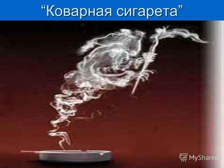 Коварная сигаретаКоварная сигарета. Появления табака в России Исследование ученых о вреде курения.