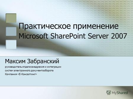Практическое применение Microsoft SharePoint Server 2007 Максим Забранский руководитель отдела внедрения и интеграции систем электронного документооборота.