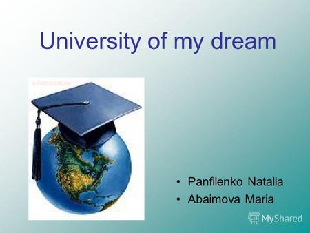 University of my dream Panfilenko Natalia Abaimova Maria.