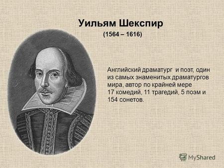 Уильям Шекспир (1564 – 1616) Английский драматург и поэт, один из самых знаменитых драматургов мира, автор по крайней мере 17 комедий, 11 трагедий, 5 поэм.