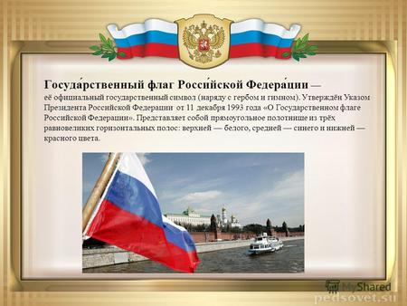 Госуда́рственный флаг Росси́йской Федера́ции её официальный государственный символ (наряду с гербом и гимном). Утверждён Указом Президента Российской Федерации.
