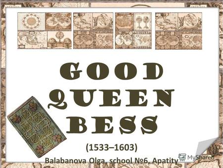 Good Queen Bess (1533–1603) Balabanova Olga, school 6, Apatity.