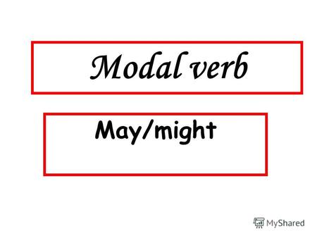 Modal verb May/might. May be May and might are both used when we say that something is possible and we get some suggestions. There is no important difference.