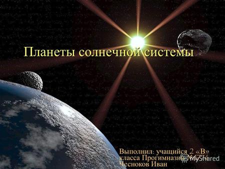 Планеты солнечной системы Выполнил: учащийся 2 «В» класса Прогимназии 1774 Чесноков Иван.