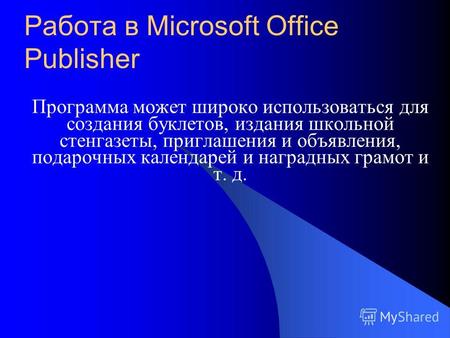 Работа в Microsoft Office Publisher Программа может широко использоваться для создания буклетов, издания школьной стенгазеты, приглашения и объявления,