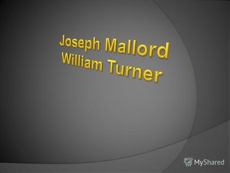 Joseph Mallord William Turner was born in London, England, on April 23, 1775. His father was a barber. His mother died when he was very young. The boy.