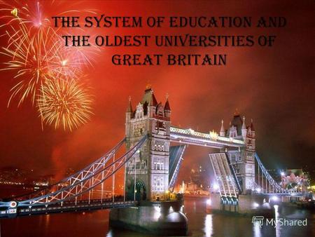The system of education and the oldest universities of Great Britain.