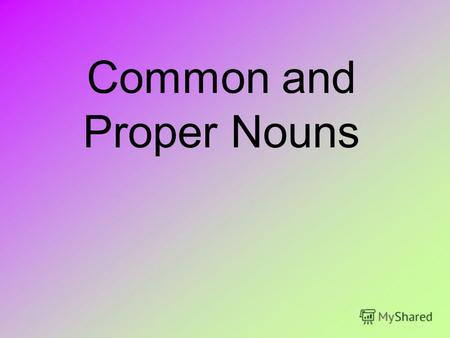 Common and Proper Nouns Introduction A noun is a person, place or thing. Examples:man, book, bridge.